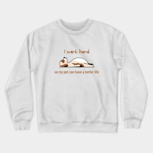 I work hard so my pet can have a better life Crewneck Sweatshirt